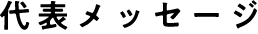 代表メッセージ