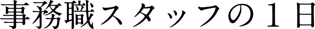事務スタッフの一日