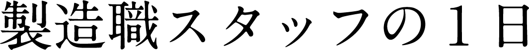 製造スタッフの一日